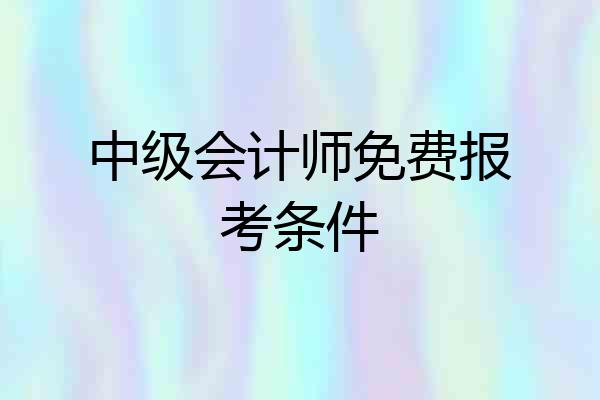 中级会计师免费报考条件