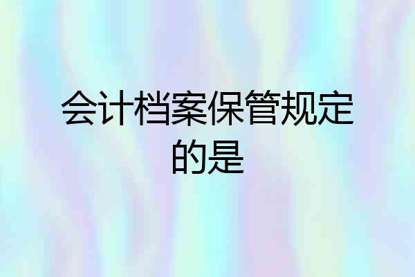 会计档案保管规定的是