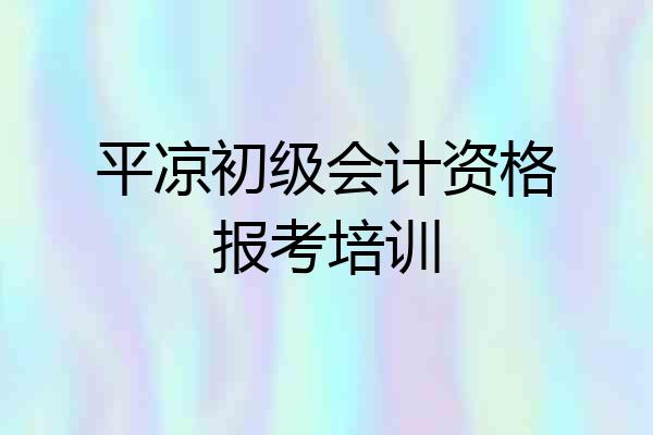 平凉初级会计资格报考培训