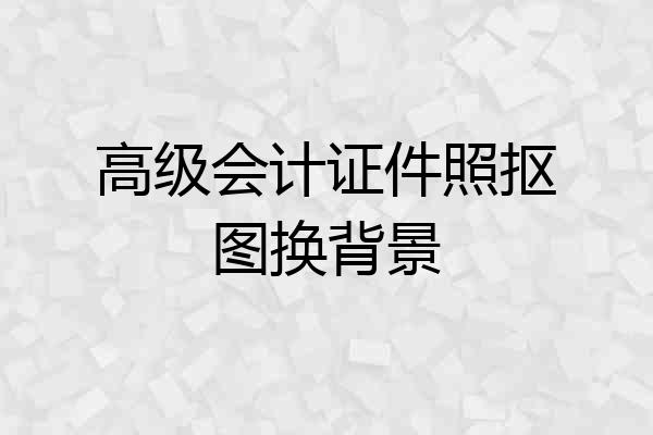 高级会计证件照抠图换背景