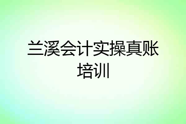 兰溪会计实操真账培训