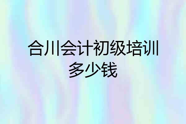 合川会计初级培训多少钱