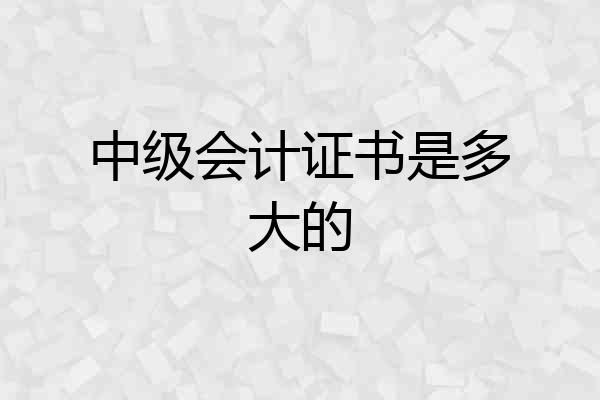 中级会计证书是多大的