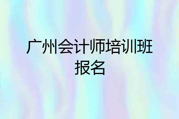 广州会计师培训班报名