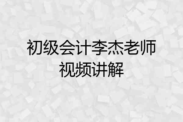 初级会计李杰老师视频讲解