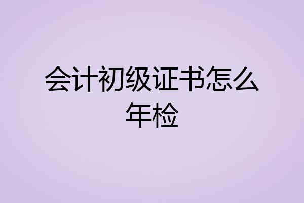 会计初级证书怎么年检