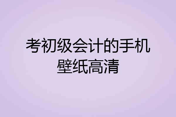 考初级会计的手机壁纸高清