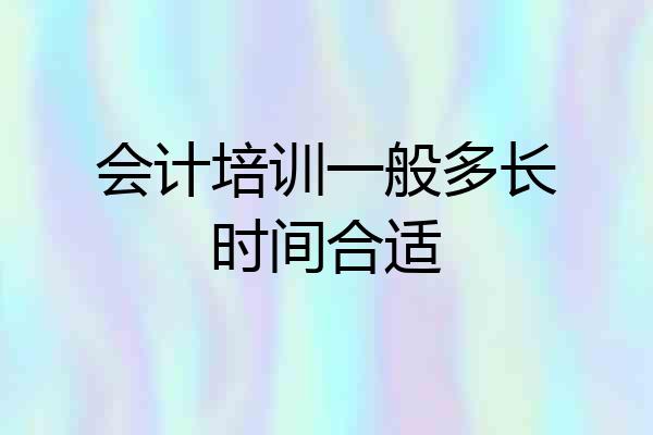 会计培训一般多长时间合适