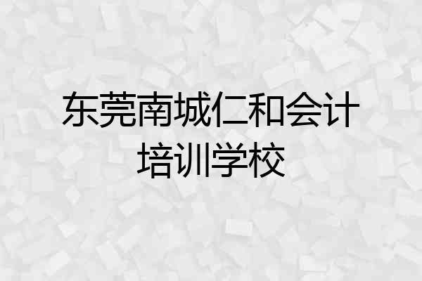 东莞南城仁和会计培训学校
