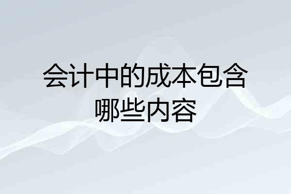 会计中的成本包含哪些内容