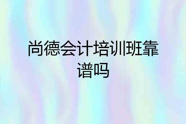 尚德会计培训班靠谱吗