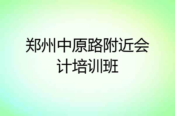 郑州中原路附近会计培训班