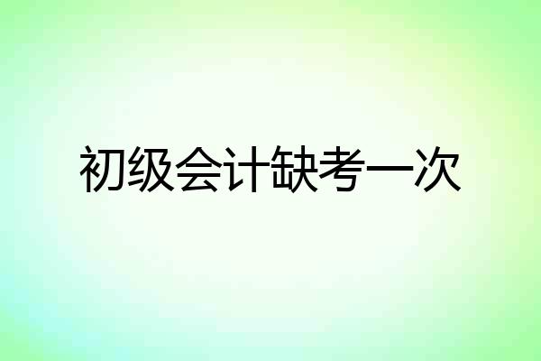 初级会计缺考一次