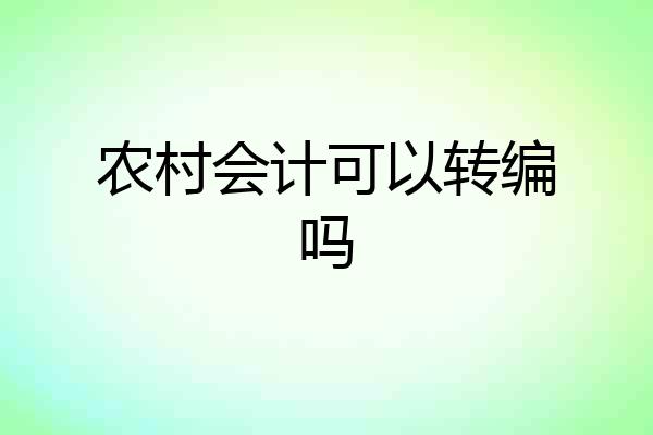 农村会计可以转编吗