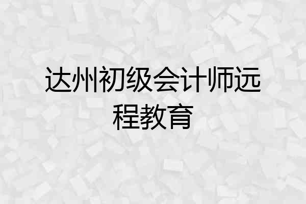 达州初级会计师远程教育