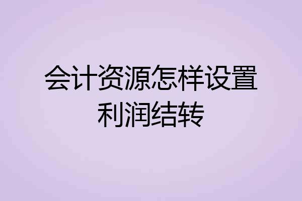 会计资源怎样设置利润结转