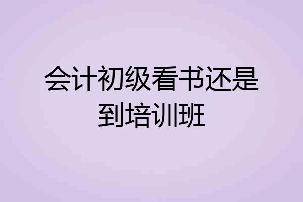 会计初级看书还是到培训班
