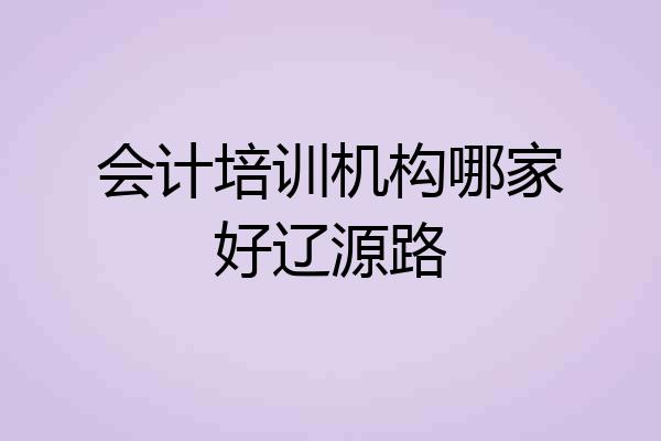会计培训机构哪家好辽源路