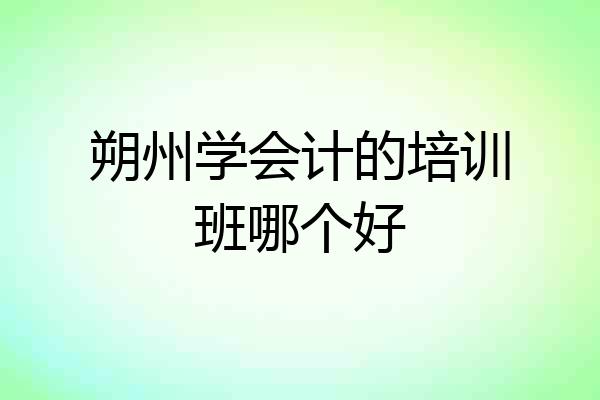 朔州学会计的培训班哪个好
