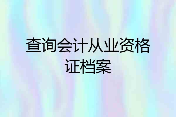 查询会计从业资格证档案