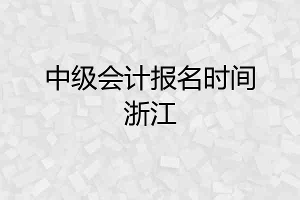 中级会计报名时间浙江