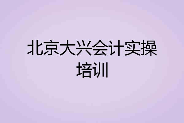 北京大兴会计实操培训