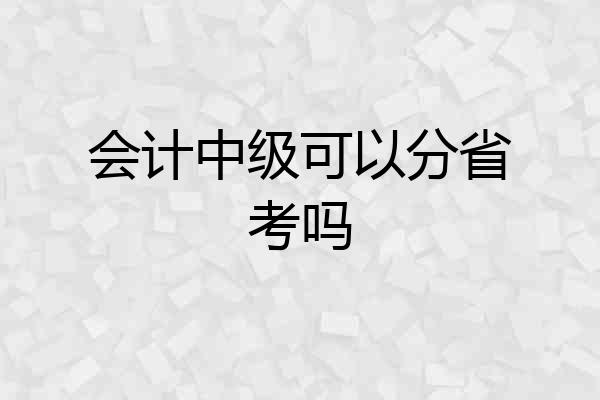 会计中级可以分省考吗