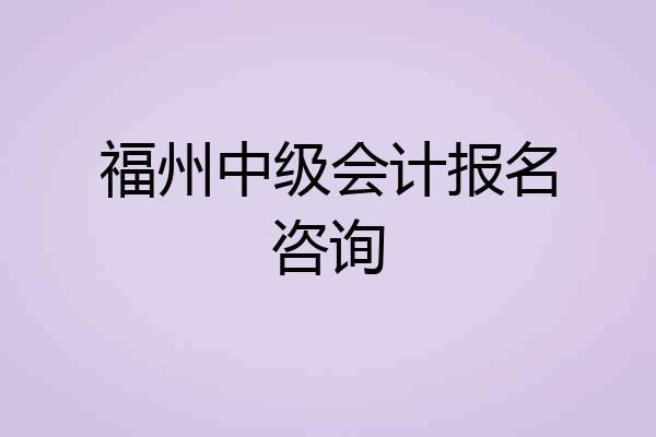 福州中级会计报名咨询