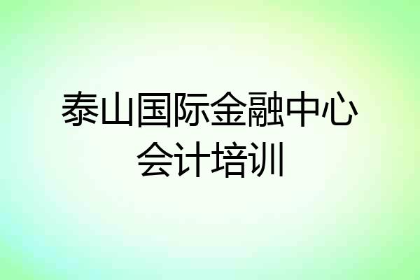 泰山国际金融中心会计培训