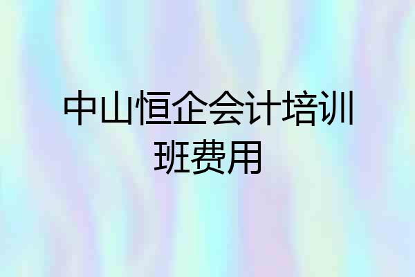 中山恒企会计培训班费用