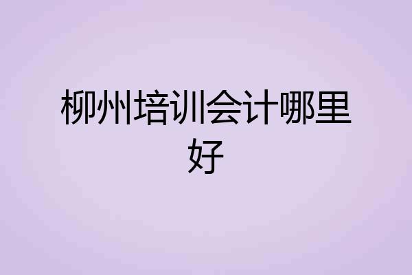 柳州培训会计哪里好