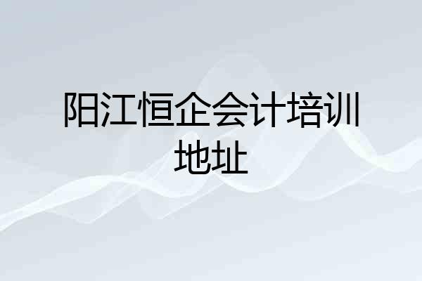 阳江恒企会计培训地址