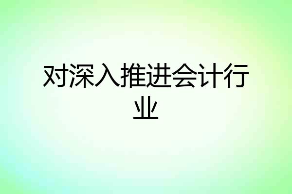 对深入推进会计行业