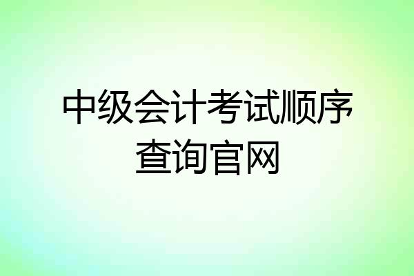 中级会计考试顺序查询官网