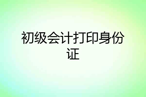初级会计打印身份证