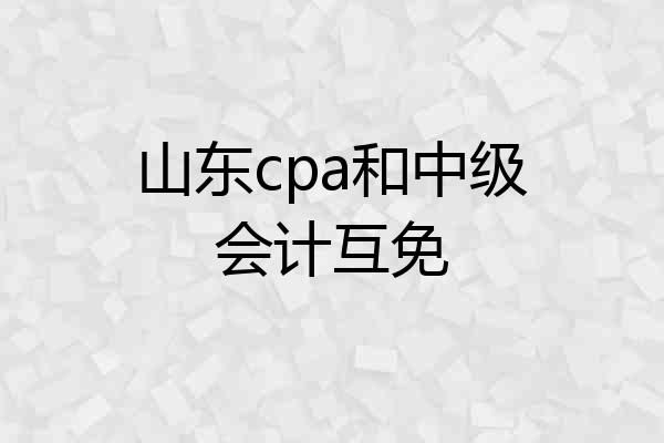 山东cpa和中级会计互免