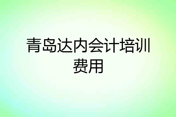 青岛达内会计培训费用