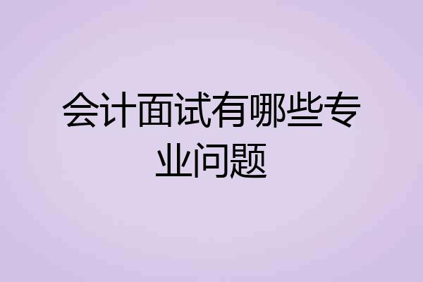 会计面试有哪些专业问题