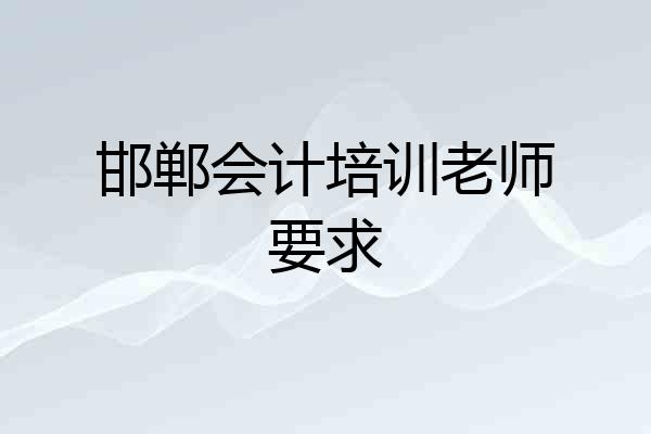 邯郸会计培训老师要求