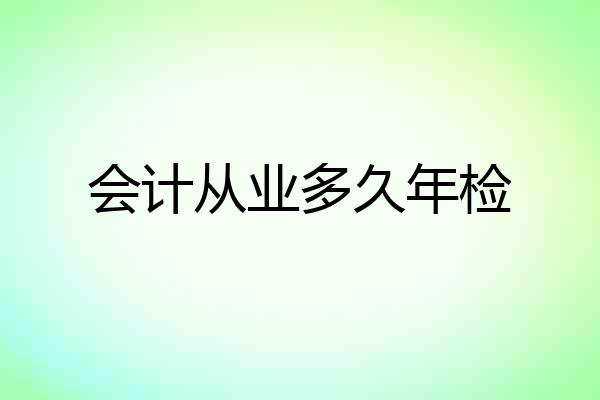 会计从业多久年检