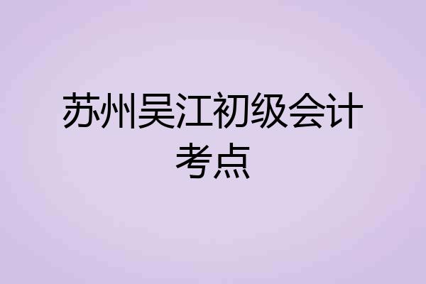 苏州吴江初级会计考点