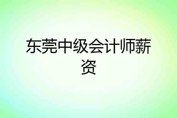 东莞中级会计师薪资