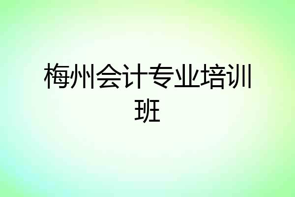 梅州会计专业培训班