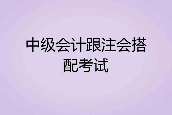 中级会计跟注会搭配考试