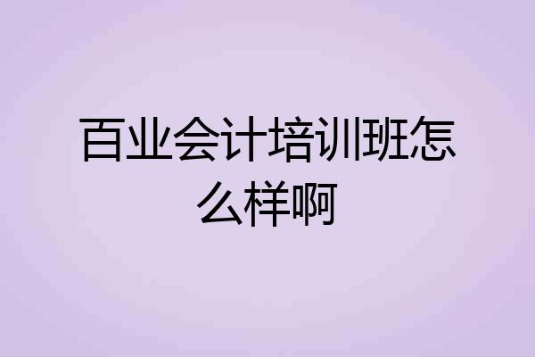 百业会计培训班怎么样啊