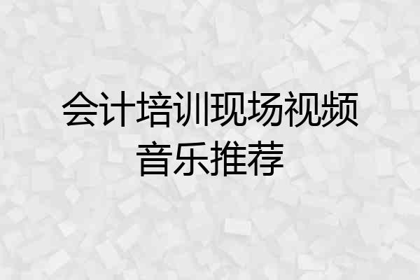 会计培训现场视频音乐推荐