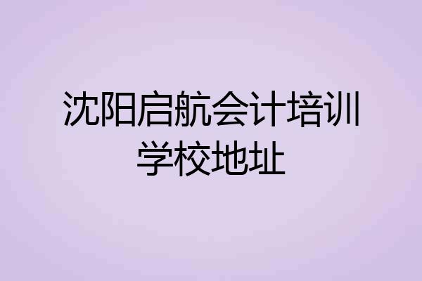 沈阳启航会计培训学校地址