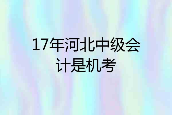 17年河北中级会计是机考
