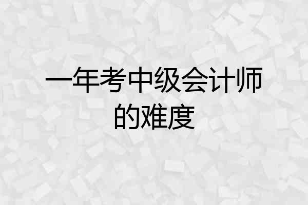 一年考中级会计师的难度