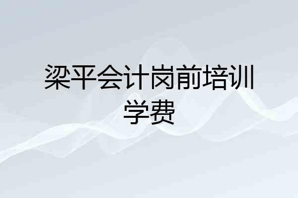 梁平会计岗前培训学费